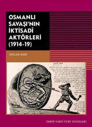 Osmanlı Savaşı'nın İktisadi Aktörleri 1914-1919 - Taylan Esin - Tarih Vakfı Yurt Yayınları