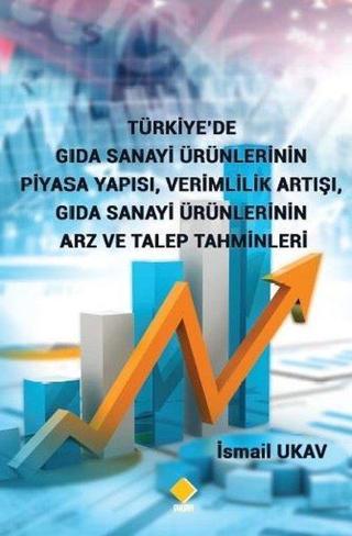 Türkiye'de Gıda Sanayi Ürünlerinin Piyasa Yapısı Verimlilik Artışı Gıda Sanayi Ürünlerinin Arz ve Ta - İsmail Ukav - Duvar Yayınları