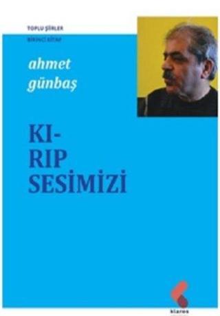Kırıp Sesimizi - Toplu Şiirler Birinci Kitap - Ahmet Günbaş - Klaros Yayınları