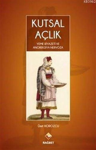 Kutsal Açlık Yeme Riyazeti ve Anoreksiya Nervoza - Ümit Horozcu - Rağbet Yayınları