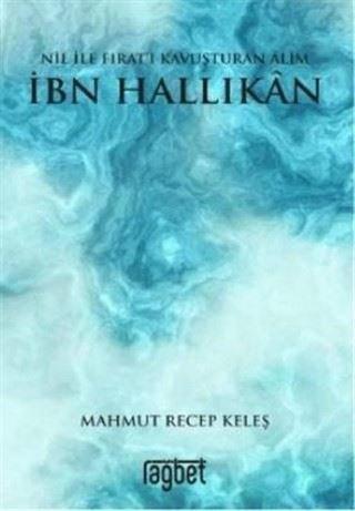 Nil ile Fıratı Kavuşturan Alim İbn Hallikan - Mahmut Recep Keleş - Rağbet Yayınları