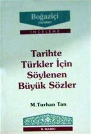 Tarihte Türkler için Söylenen Büyük Sözler - M. Turhan Tan - Boğaziçi Yayınları
