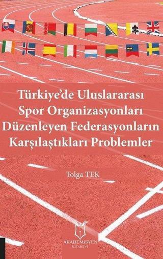 Türkiyede Uluslararası Spor Organizasyonları Düzenleyen Federasyonların Karşılaştıkları Problemler - Tolga Tek - Akademisyen Kitabevi