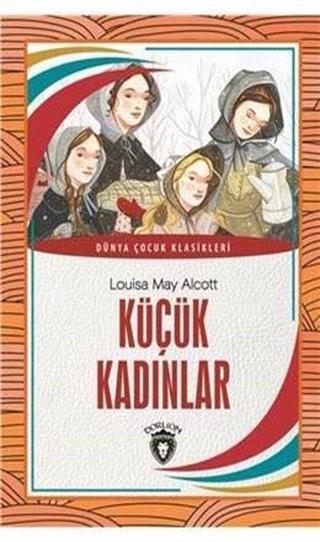 Küçük Kadınlar - Dünya Çocuk Klasikleri - Louisa May Alcott - Dorlion Yayınevi