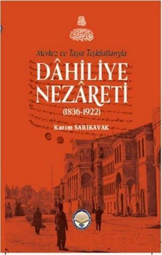 Merkez ve Taşra Teşkilatlarıyla Dahiliye Nezareti 1836 - 1922 - Kazım Sarıkavak - TİAV