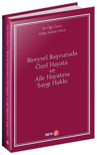 Bireysel Başvuruda Özel Hayata ve Aile Hayatına Saygı Hakkı - Gülay Arslan Öncü - Beta Yayınları
