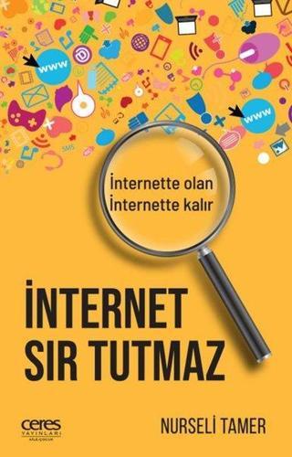 İnternet Sır Tutmaz İnternette Olan İnternette Kalır - Nurseli Tamer - Ceres Yayınları