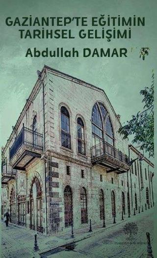 Gaziantep'te Eğitimin Tarihsel Gelişimi - Abdullah Damar - Platanus Publishing