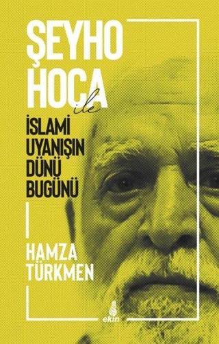 Şeyho Hoca ile İslami Uyanışın Dünü Bugünü - Hamza Türkmen - Ekin Yayınları