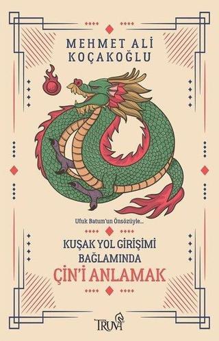 Kuşak Yol Girişimi Bağlamında Çin'i Anlamak - Mehmet Ali Koçakoğlu - Truva Yayınları