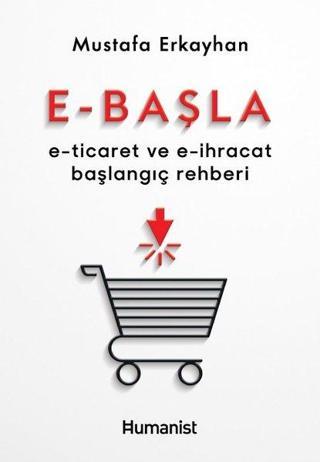 E - Başla  -  E - Ticaret ve E - İhracat Başlangıç Rehberi - Mustafa Erkayhan - Humanist Kitap Yayıncılık