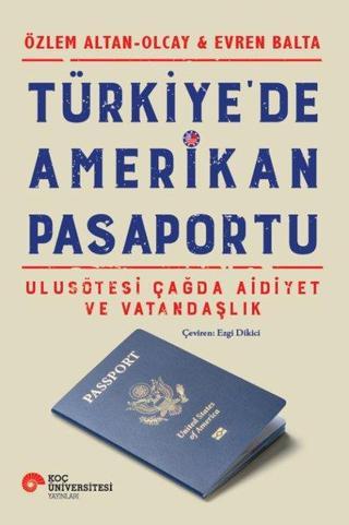 Türkiye'de Amerikan Pasaportu - Ulusötesi Çağda Aidiyet ve Vatandaşlık - Evren Balta - Koç Üniversitesi Yayınları