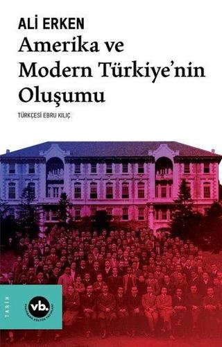 Amerika ve Modern Türkiyenin Oluşumu - Ali Erken - VakıfBank Kültür Yayınları