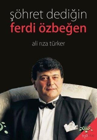 Şöhret Dediğin: Ferdi Özbeğen - Ali Rıza Türker - h2o Kitap