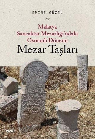 Malatya Sancaktar Mezarlığındaki Osmanlı Dönemi Mezar Taşları - Emine Güzel - Çizgi Kitabevi