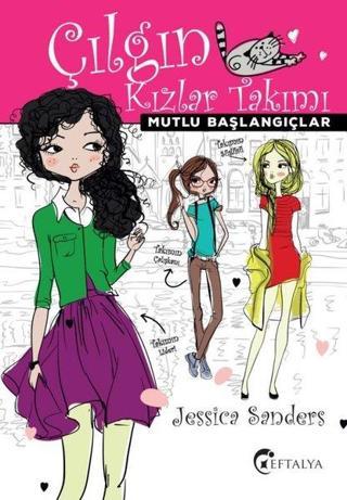 Çılgın Kızlar Takımı - Mutlu Başlangıçlar - Jessica Sanders - Eftalya Yayınları