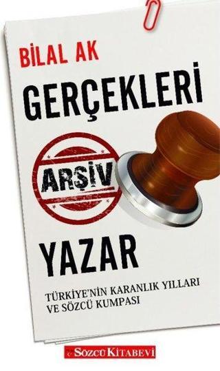 Gerçekleri Arşiv Yazar - Türkiyenin Karanlık Yılları ve Sözcü Kumpası - Bilal Ak - Sözcü Kitabevi