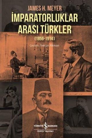 İmparatorluklar Arası Türkler 1856 - 1914 - James H. Meyer - İş Bankası Kültür Yayınları