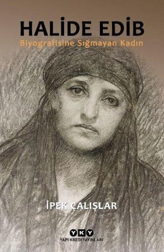 Halide Edib - Biyografisine Sığmayan Kadın - İpek Çalışlar - Yapı Kredi Yayınları
