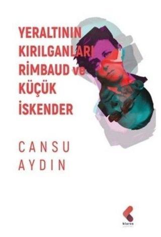 Yeraltının Kırılganları Rimbaud ve Küçük İskender - Cansu Aydın - Klaros Yayınları
