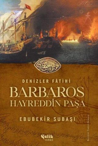 Denizler Fatihi Barbaros Hayreddin Paşa - Ebubekir Subaşı - Çelik Yayınevi