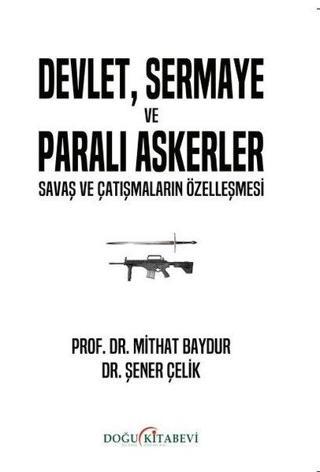 Devlet Sermaye ve Paralı Askerler - Savaş ve Çatışmaların Özelleşmesi - Şener Çelik - Doğu Kitabevi