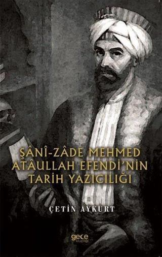 Şani - Zade Mehmed Ataullah Efendinin Tarih Yazıcılığı - Çetin Aykurt - Gece Kitaplığı