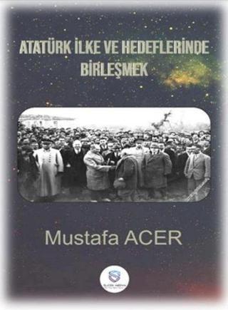 Atatürk İlke Ve Hedeflerinde Birleşmek - Mustafa Acer - Suçek Medya Yayınları