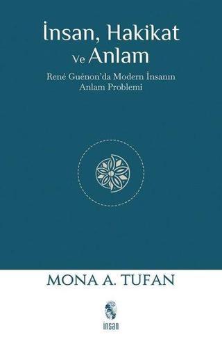 İnsan Hakikat ve Anlam - Rene Guenon'da Modern İnsanın Anlam Problemi - Mona A. Tufan - İnsan Yayınları