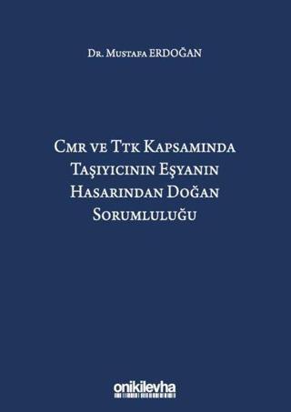 CMR ve TTK Kapsamında Taşıyıcının Eşyanın Hasarından Doğan Sorumluluğu - Mustafa Erdoğan - On İki Levha Yayıncılık