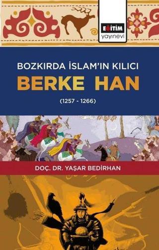 Bozkırda İslamın Kılıcı: Berke Han 1257 - 1266 - Yaşar Bedirhan - Eğitim Yayınevi