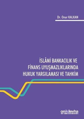 İslami Bankacılık ve Finans Uyuşmazlıklarında Hukuk Yargılaması ve Tahkim - Onur Kalkan - On İki Levha Yayıncılık