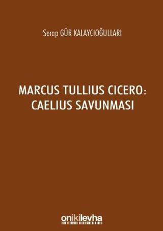 Marcus Tullius Cicero: Caelius Savunması - Serap Gür Kalaycıoğulları - On İki Levha Yayıncılık
