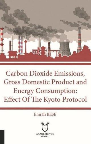 Carbon Dioxide Emissions Gross Domestic Product And Energy Consumption: Effect Of The Kyoto Protocol - Emrah Beşe - Akademisyen Kitabevi