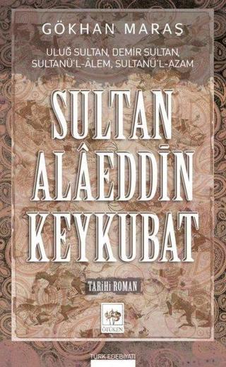 Sultan Alaeddin Keykubat - Gökhan Maraş - Ötüken Neşriyat
