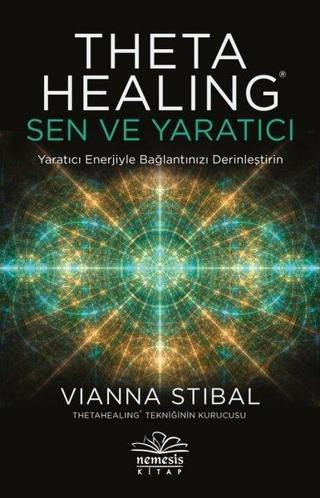 ThetaHealing: Sen ve Yaratıcı - Vianna Stibal - Nemesis Kitap Yayınevi
