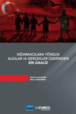 Sığınmacılara Yönelik Algılar ve Gerçekler Üzerinden Bir Analiz - Ali Şahin - Atlas Akademi Yayınları