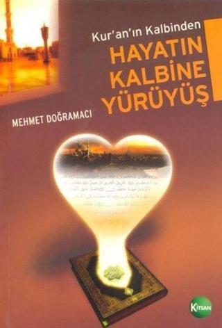 Kur'an'ın Kalbinden Hayatın Kalbine Yürüyüş - Mehmet Doğramacı - Kitsan Yayınevi