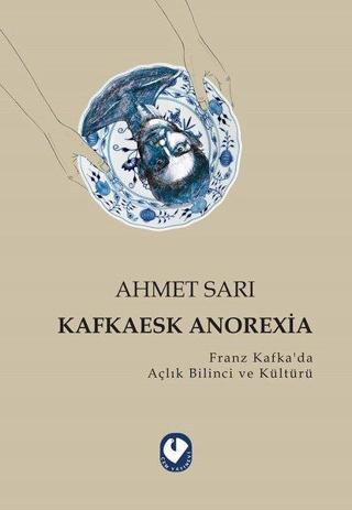 Kafkaesk Anorexia - Franz Kafkada Açlık Bilinci ve Kültürü - Ahmet Sarı - Cem Yayınevi