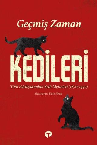 Geçmiş Zaman Kedileri - Türk Edebiyatından Kedi Metinleri - Fatih Altuğ - Turkuvaz Kitap