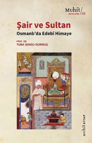 Şair ve Sultan - Osmanlı'da Edebi Himaye - Tuba Işınsu Durmuş - Muhit Kitap