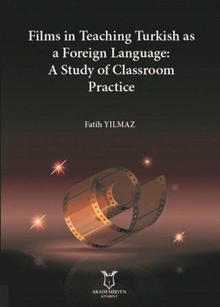 Films in Teaching Turkish as A Foreign Language: A Study of Classroom Practice - Fatih Yılmaz - Akademisyen Kitabevi