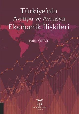 Türkiye'nin Avrupa ve Avrasya Ekonomik İlişkileri - Hakkı Çiftçi - Akademisyen Kitabevi