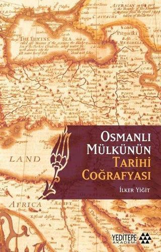 Osmanlı Mülkünün Tarihi Coğrafyası - İlker Yiğit - Yeditepe Akademi
