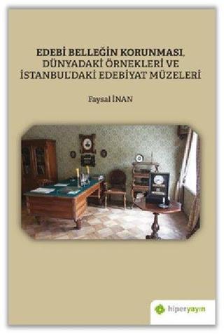 Edebi Belleğin Korunması Dünyadaki Örnekleri ve İstanbuldaki Edebiyat Müzeleri - Faysal İnan - Hiperlink