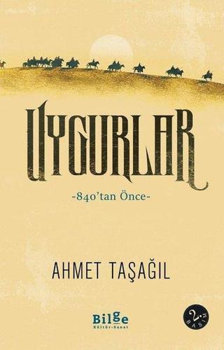Uygurlar - 840tan Önce - Ahmet Taşağıl - Bilge Kültür Sanat