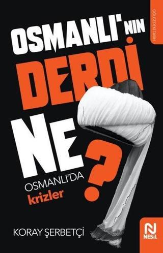 Osmanlı'nın Derdi Ne? - Osmanlı'da Krizler - Koray Şerbetçi - Nesil Yayınları