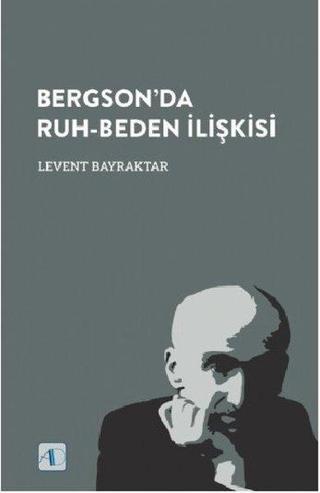 Bergsonda Ruh - Beden İlişkisi - Levent Bayraktar - Aktif Düşünce Yayıncılık