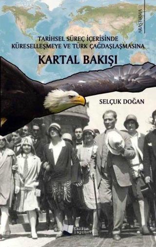 Tarihsel Süreç İçerisinde Küreselleşmeye ve Türk Çağdaşlaşmasına Kartal Bakışı - Selçuk Doğan - Karina Yayınevi