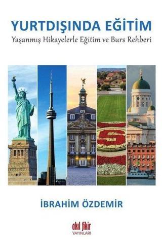 Yurtdışında Eğitim - Yaşanmış Hikayelerle Eğitim ve Burs Rehberi - İbrahim Özdemir - Akıl Fikir Yayınları